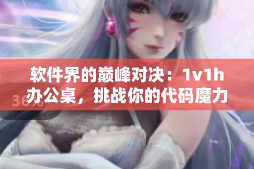 软件界的巅峰对决：1v1h办公桌，挑战你的代码魔力！