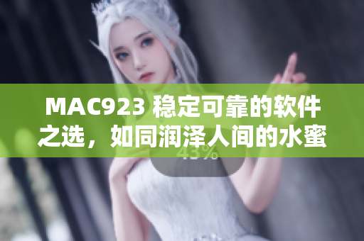 MAC923 稳定可靠的软件之选，如同润泽人间的水蜜桃