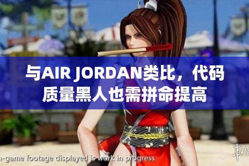 与AIR JORDAN类比，代码质量黑人也需拼命提高