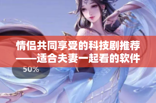 情侣共同享受的科技剧推荐——适合夫妻一起看的软件行业电视剧推荐