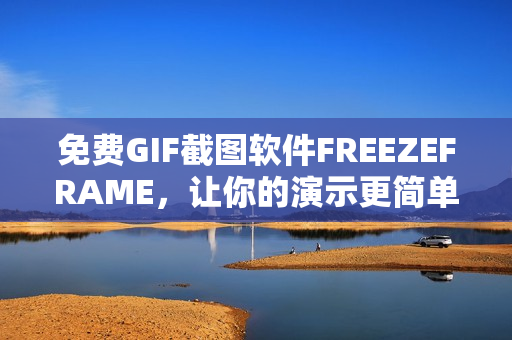 免费GIF截图软件FREEZEFRAME，让你的演示更简单有趣