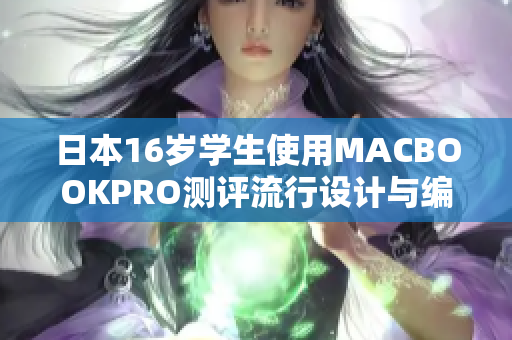 日本16岁学生使用MACBOOKPRO测评流行设计与编程软件