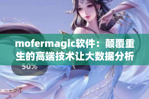 mofermagic软件：颠覆重生的高端技术让大数据分析更高效