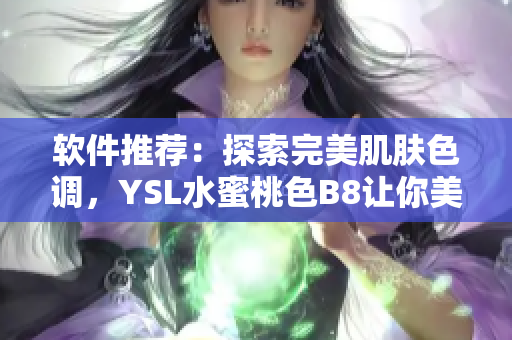 软件推荐：探索完美肌肤色调，YSL水蜜桃色B8让你美艳动人