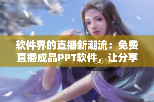 软件界的直播新潮流：免费直播成品PPT软件，让分享更高效！