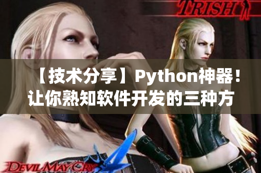 【技术分享】Python神器！让你熟知软件开发的三种方式