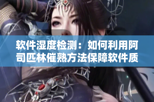 软件湿度检测：如何利用阿司匹林催熟方法保障软件质量