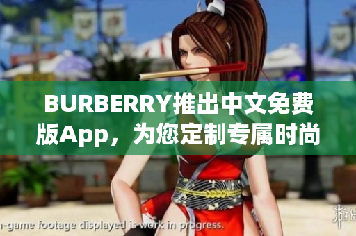 BURBERRY推出中文免费版App，为您定制专属时尚态度