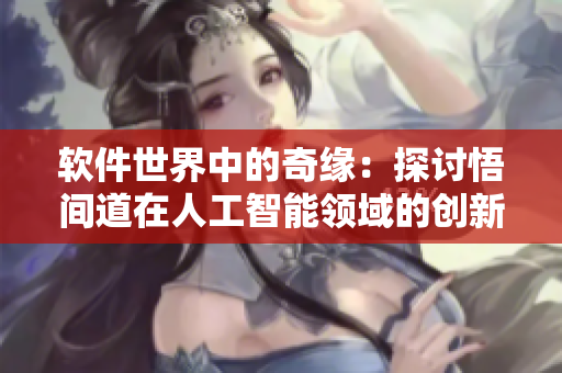 软件世界中的奇缘：探讨悟间道在人工智能领域的创新