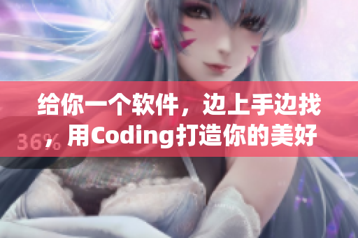 给你一个软件，边上手边找，用Coding打造你的美好未来
