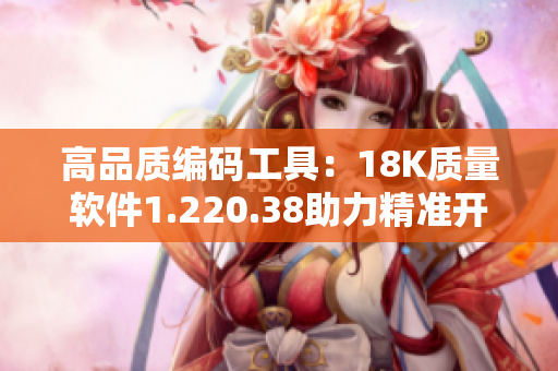 高品质编码工具：18K质量软件1.220.38助力精准开发