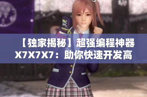 【独家揭秘】超强编程神器X7X7X7：助你快速开发高效软件！