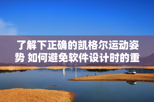 了解下正确的凯格尔运动姿势 如何避免软件设计时的重度微调？