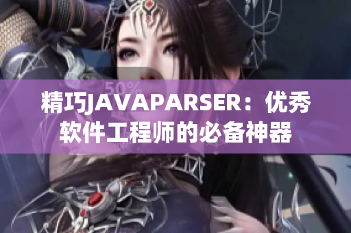 精巧JAVAPARSER：优秀软件工程师的必备神器