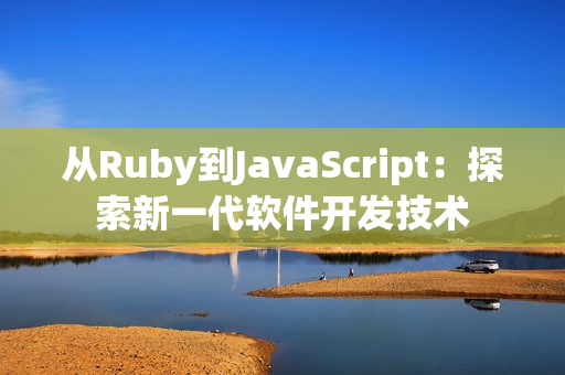 从Ruby到JavaScript：探索新一代软件开发技术