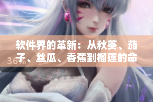 软件界的革新：从秋葵、茄子、丝瓜、香蕉到榴莲的命名法则