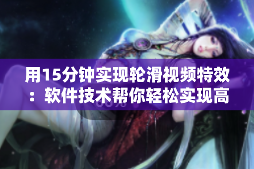 用15分钟实现轮滑视频特效：软件技术帮你轻松实现高端影视魔法！