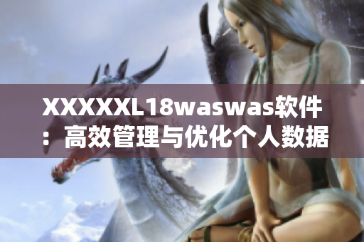 XXXXXL18waswas软件：高效管理与优化个人数据的必备工具