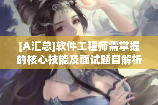 [A汇总]软件工程师需掌握的核心技能及面试题目解析