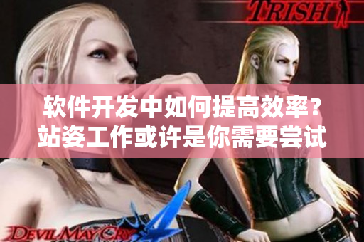 软件开发中如何提高效率？站姿工作或许是你需要尝试的一件事！