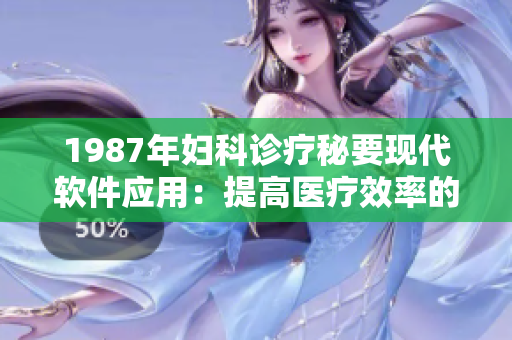 1987年妇科诊疗秘要现代软件应用：提高医疗效率的全面指南