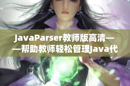 JavaParser教师版高清——帮助教师轻松管理Java代码的工具