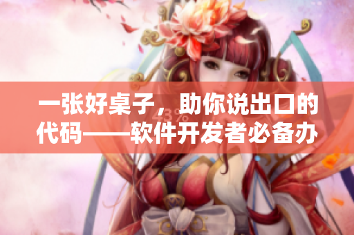 一张好桌子，助你说出口的代码——软件开发者必备办公桌指南