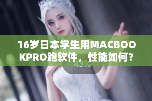 16岁日本学生用MACBOOKPRO跑软件，性能如何？——软件评测