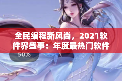 全民编程新风尚，2021软件界盛事：年度最热门软件排名揭晓！