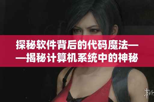 探秘软件背后的代码魔法——揭秘计算机系统中的神秘操作