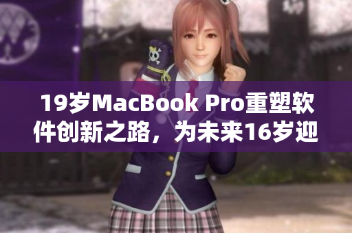 19岁MacBook Pro重塑软件创新之路，为未来16岁迎接新挑战