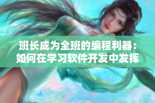 班长成为全班的编程利器：如何在学习软件开发中发挥领袖作用