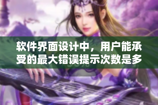 软件界面设计中，用户能承受的最大错误提示次数是多少？
