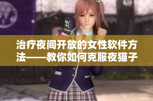 治疗夜间开放的女性软件方法——教你如何克服夜猫子习惯