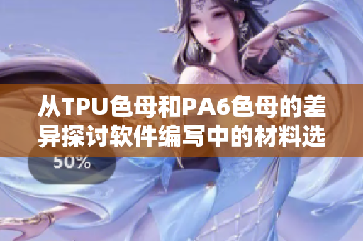 从TPU色母和PA6色母的差异探讨软件编写中的材料选择