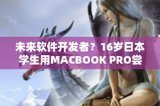 未来软件开发者？16岁日本学生用MACBOOK PRO尝试软件编写