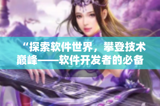 “探索软件世界，攀登技术巅峰——软件开发者的必备技能”