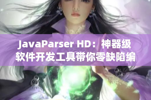 JavaParser HD：神器级软件开发工具带你零缺陷编程