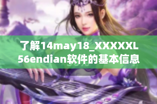 了解14may18_XXXXXL56endian软件的基本信息与功能介绍