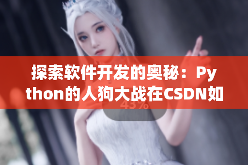 探索软件开发的奥秘：Python的人狗大战在CSDN如何应用？