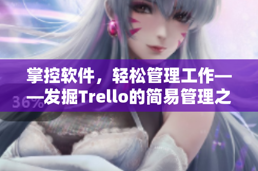 掌控软件，轻松管理工作——发掘Trello的简易管理之道