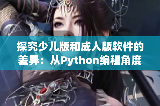 探究少儿版和成人版软件的差异：从Python编程角度分析