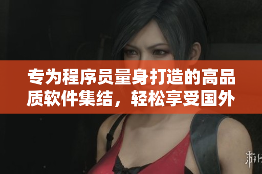 专为程序员量身打造的高品质软件集结，轻松享受国外精品！