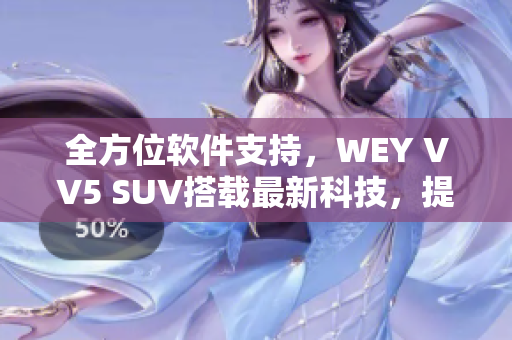 全方位软件支持，WEY VV5 SUV搭载最新科技，提升驾乘体验