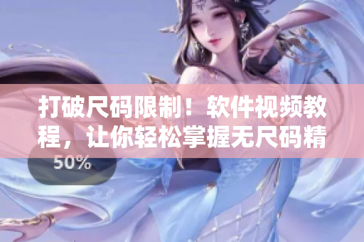 打破尺码限制！软件视频教程，让你轻松掌握无尺码精品产品制作