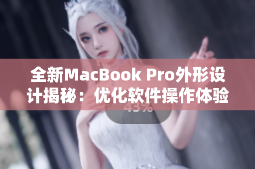 全新MacBook Pro外形设计揭秘：优化软件操作体验