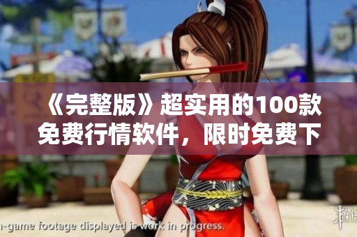《完整版》超实用的100款免费行情软件，限时免费下载！