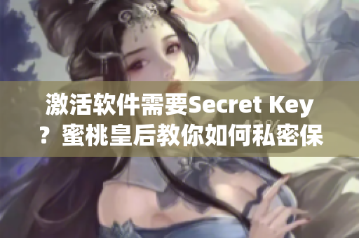 激活软件需要Secret Key？蜜桃皇后教你如何私密保护！