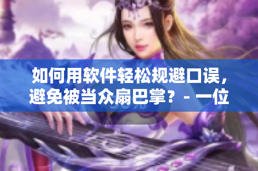 如何用软件轻松规避口误，避免被当众扇巴掌？- 一位编辑分享