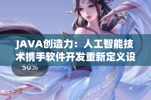 JAVA创造力：人工智能技术携手软件开发重新定义设计流程